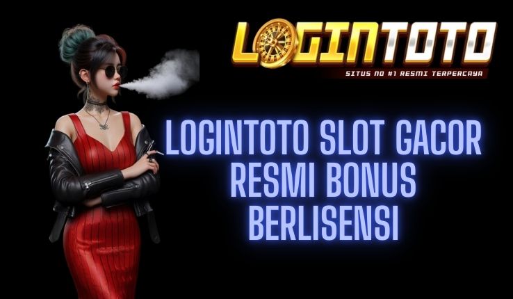 LOGINTOTO SLOT GACOR RESMI BONUS BERLISENSI
